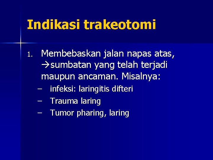 Indikasi trakeotomi 1. Membebaskan jalan napas atas, sumbatan yang telah terjadi maupun ancaman. Misalnya: