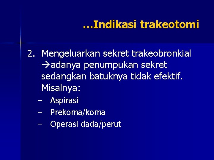…Indikasi trakeotomi 2. Mengeluarkan sekret trakeobronkial adanya penumpukan sekret sedangkan batuknya tidak efektif. Misalnya: