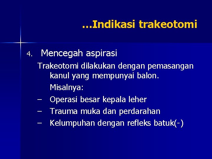 …Indikasi trakeotomi 4. Mencegah aspirasi Trakeotomi dilakukan dengan pemasangan kanul yang mempunyai balon. Misalnya: