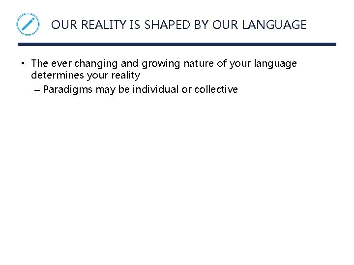 OUR REALITY IS SHAPED BY OUR LANGUAGE • The ever changing and growing nature