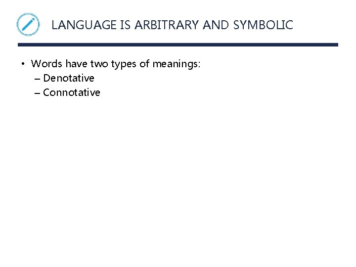 LANGUAGE IS ARBITRARY AND SYMBOLIC • Words have two types of meanings: – Denotative