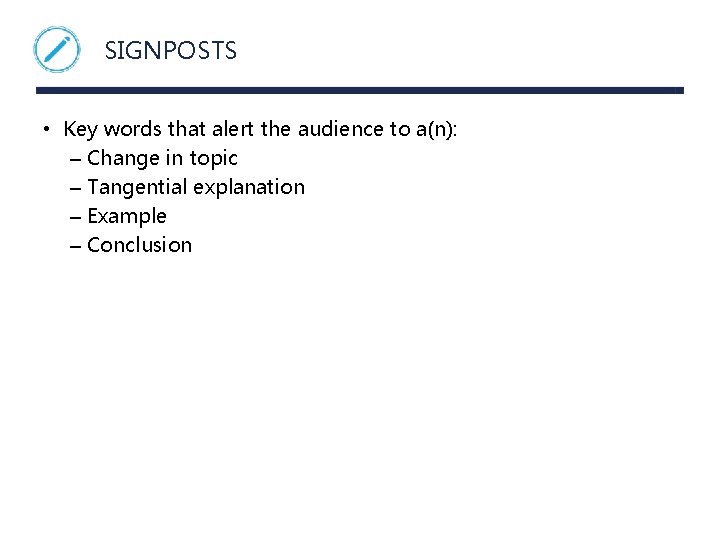 SIGNPOSTS • Key words that alert the audience to a(n): – Change in topic