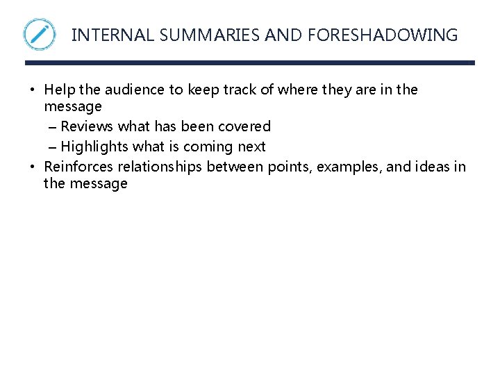 INTERNAL SUMMARIES AND FORESHADOWING • Help the audience to keep track of where they