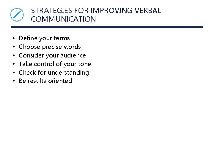 STRATEGIES FOR IMPROVING VERBAL COMMUNICATION • • • Define your terms Choose precise words