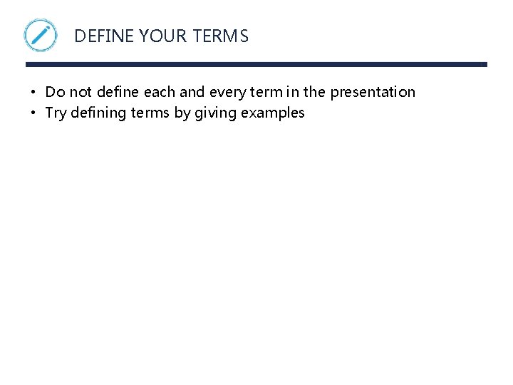 DEFINE YOUR TERMS • Do not define each and every term in the presentation