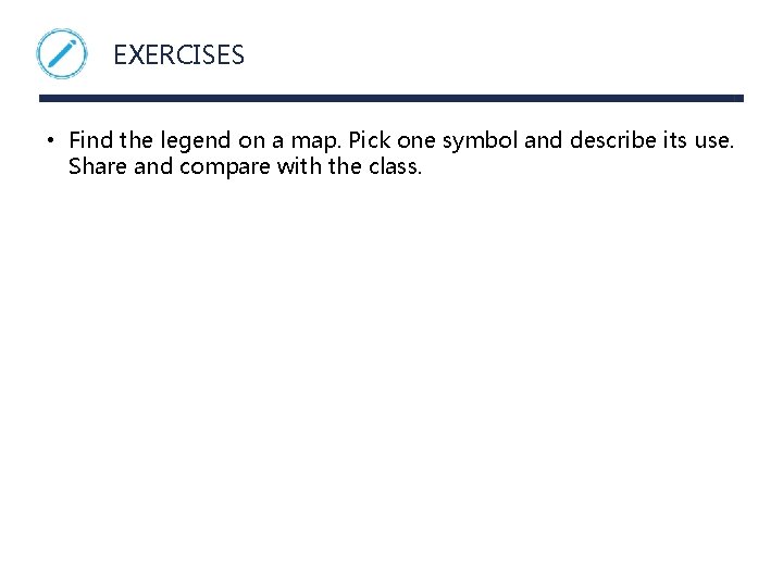 EXERCISES • Find the legend on a map. Pick one symbol and describe its
