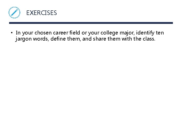 EXERCISES • In your chosen career field or your college major, identify ten jargon