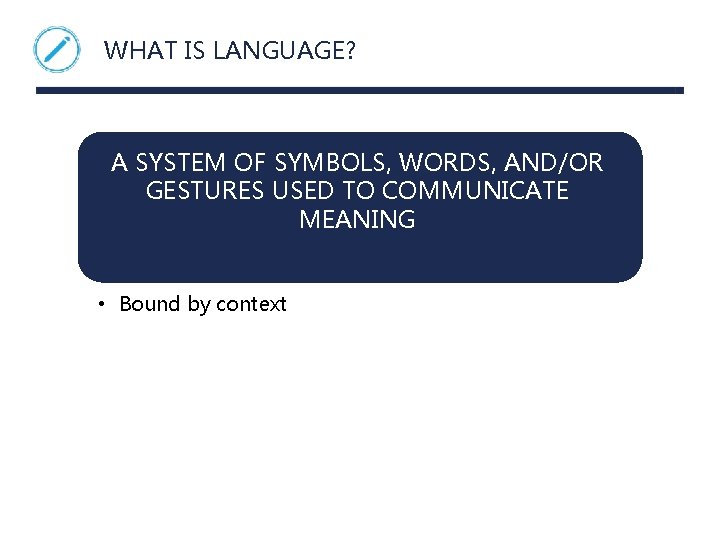 WHAT IS LANGUAGE? A SYSTEM OF SYMBOLS, WORDS, AND/OR GESTURES USED TO COMMUNICATE MEANING