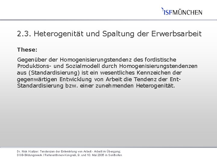 2. 3. Heterogenität und Spaltung der Erwerbsarbeit These: Gegenüber der Homogenisierungstendenz des fordistische Produktions-