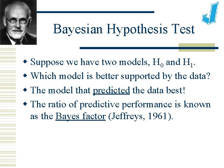 Bayesian Hypothesis Test Suppose we have two models, H 0 and H 1. Which