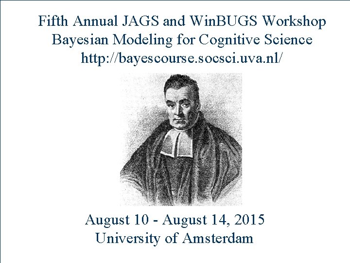 Fifth Annual JAGS and Win. BUGS Workshop Bayesian Modeling for Cognitive Science http: //bayescourse.
