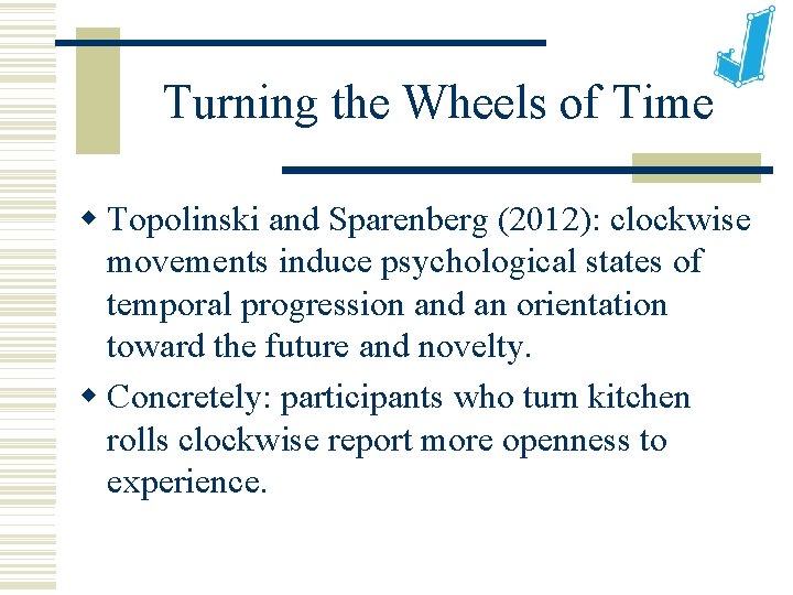 Turning the Wheels of Time Topolinski and Sparenberg (2012): clockwise movements induce psychological states