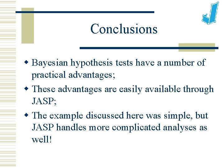 Conclusions Bayesian hypothesis tests have a number of practical advantages; These advantages are easily