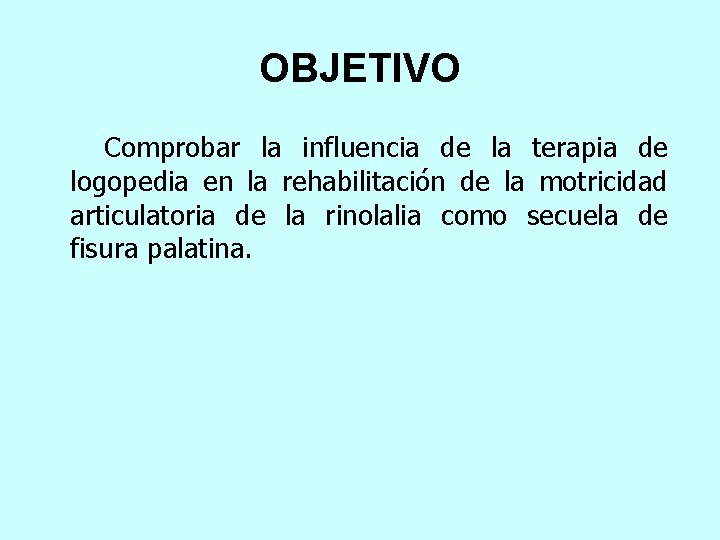 OBJETIVO Comprobar la influencia de la terapia de logopedia en la rehabilitación de la