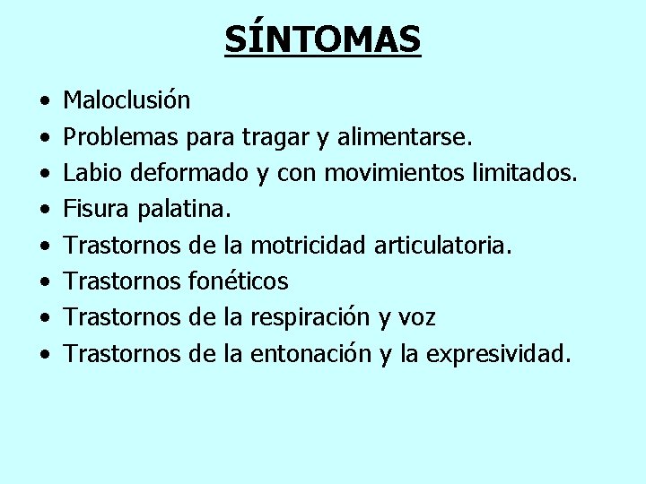 SÍNTOMAS • • Maloclusión Problemas para tragar y alimentarse. Labio deformado y con movimientos