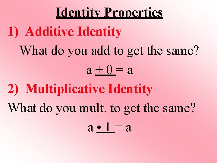 Identity Properties 1) Additive Identity What do you add to get the same? a+0=a