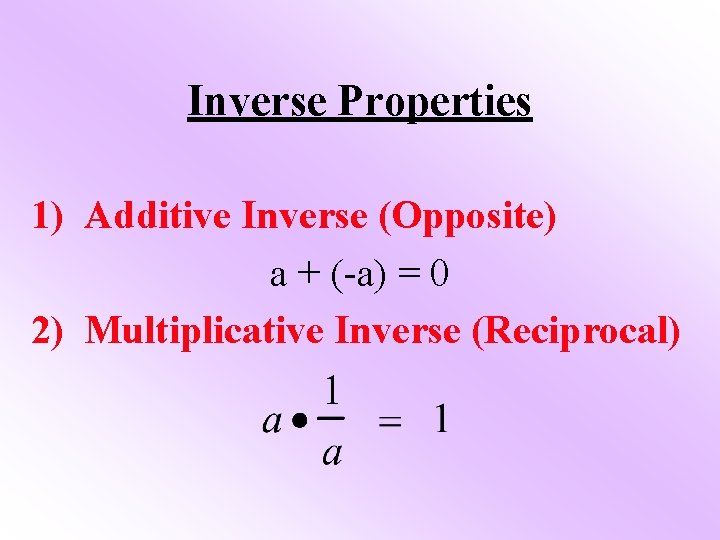 Inverse Properties 1) Additive Inverse (Opposite) a + (-a) = 0 2) Multiplicative Inverse