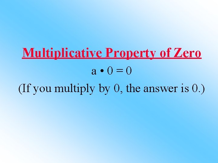 Multiplicative Property of Zero a • 0=0 (If you multiply by 0, the answer
