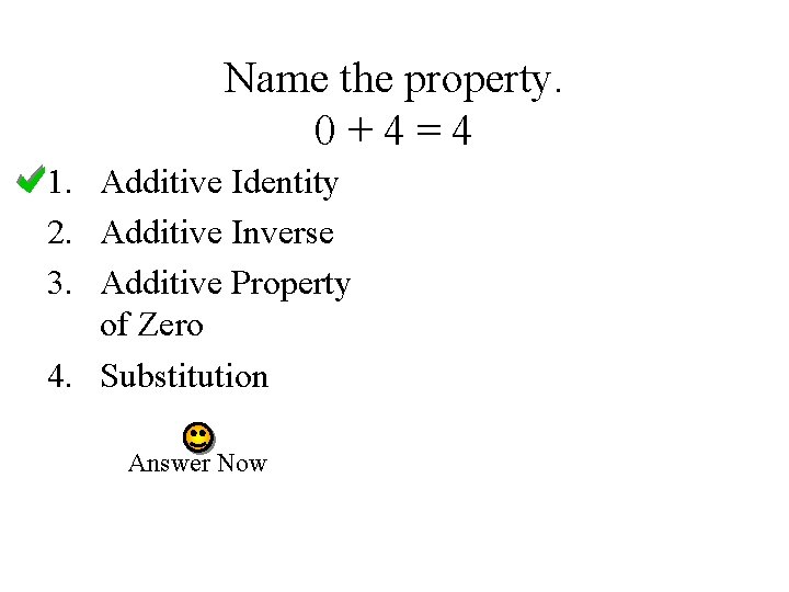 Name the property. 0+4=4 1. Additive Identity 2. Additive Inverse 3. Additive Property of