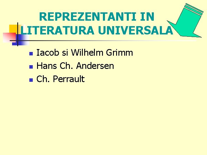 REPREZENTANTI IN LITERATURA UNIVERSALA n n n Iacob si Wilhelm Grimm Hans Ch. Andersen