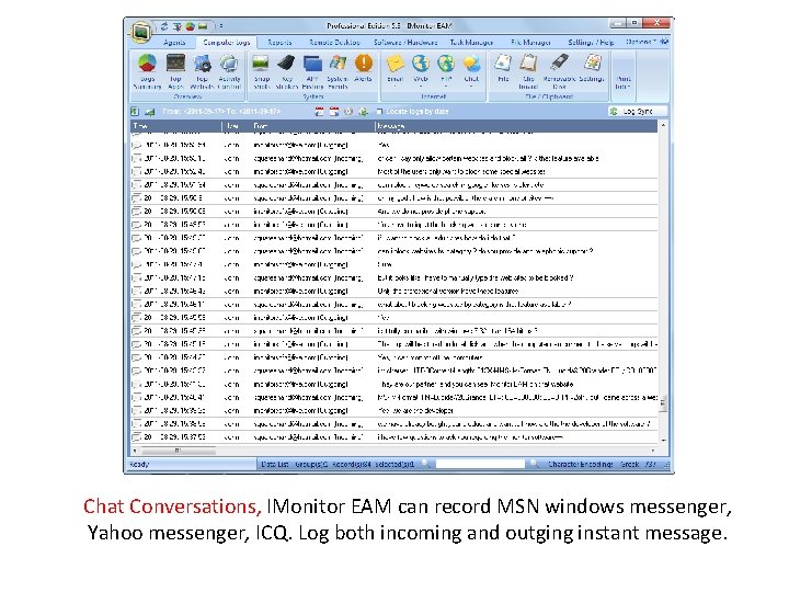 Chat Conversations, IMonitor EAM can record MSN windows messenger, Yahoo messenger, ICQ. Log both