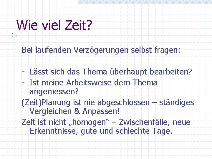 Wie viel Zeit? Bei laufenden Verzögerungen selbst fragen: - Lässt sich das Thema überhaupt