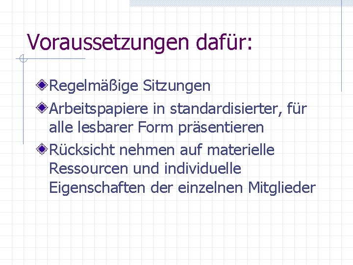 Voraussetzungen dafür: Regelmäßige Sitzungen Arbeitspapiere in standardisierter, für alle lesbarer Form präsentieren Rücksicht nehmen