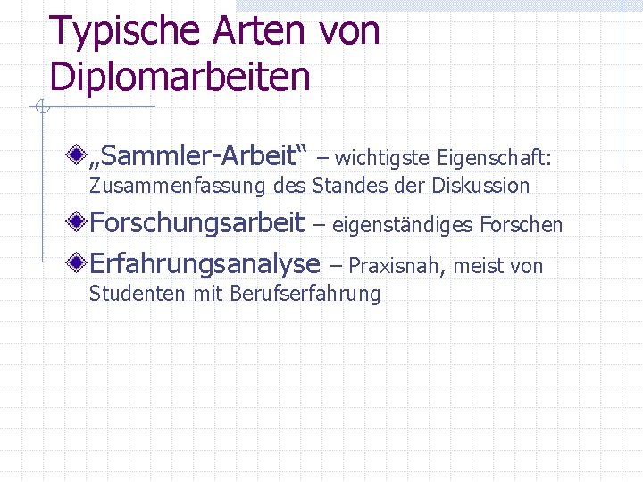 Typische Arten von Diplomarbeiten „Sammler-Arbeit“ – wichtigste Eigenschaft: Zusammenfassung des Standes der Diskussion Forschungsarbeit