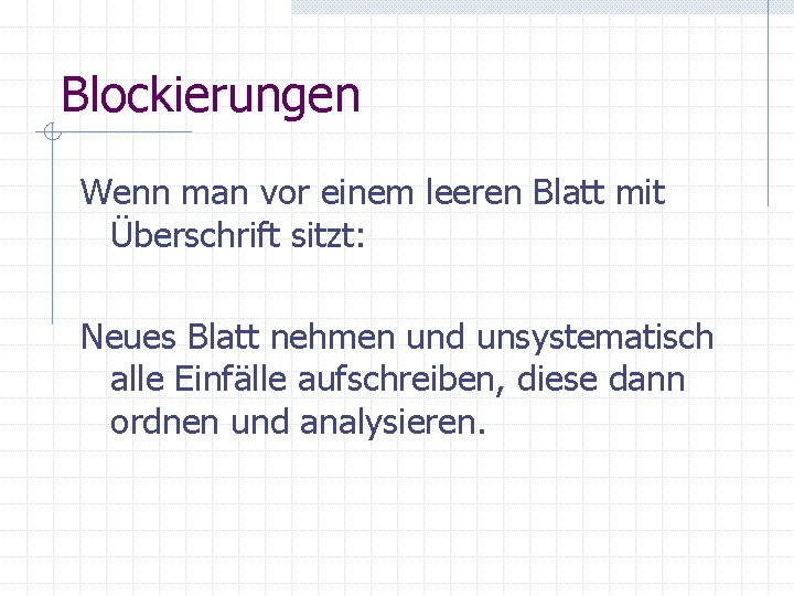 Blockierungen Wenn man vor einem leeren Blatt mit Überschrift sitzt: Neues Blatt nehmen und