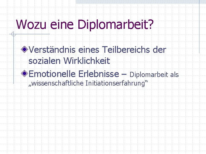 Wozu eine Diplomarbeit? Verständnis eines Teilbereichs der sozialen Wirklichkeit Emotionelle Erlebnisse – Diplomarbeit als