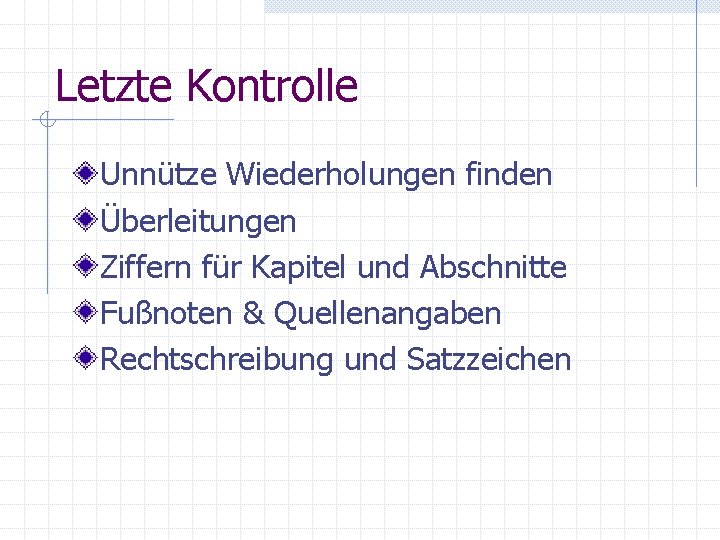 Letzte Kontrolle Unnütze Wiederholungen finden Überleitungen Ziffern für Kapitel und Abschnitte Fußnoten & Quellenangaben