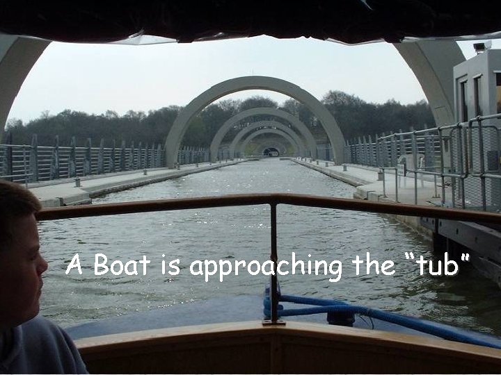 A Boat is approaching the “tub” 