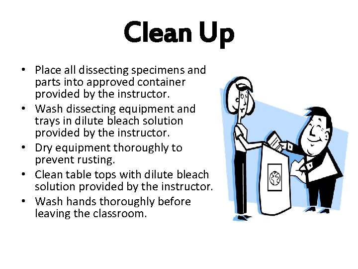 Clean Up • Place all dissecting specimens and parts into approved container provided by