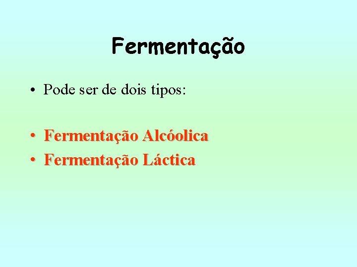 Fermentação • Pode ser de dois tipos: • Fermentação Alcóolica • Fermentação Láctica 
