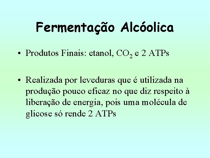 Fermentação Alcóolica • Produtos Finais: etanol, CO 2 e 2 ATPs • Realizada por