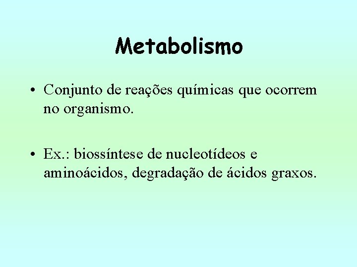 Metabolismo • Conjunto de reações químicas que ocorrem no organismo. • Ex. : biossíntese