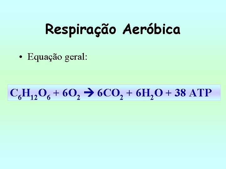 Respiração Aeróbica • Equação geral: C 6 H 12 O 6 + 6 O