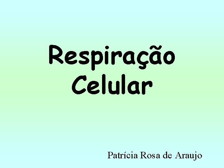 Respiração Celular Patrícia Rosa de Araujo 