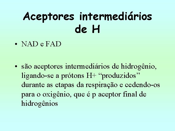 Aceptores intermediários de H • NAD e FAD • são aceptores intermediários de hidrogênio,