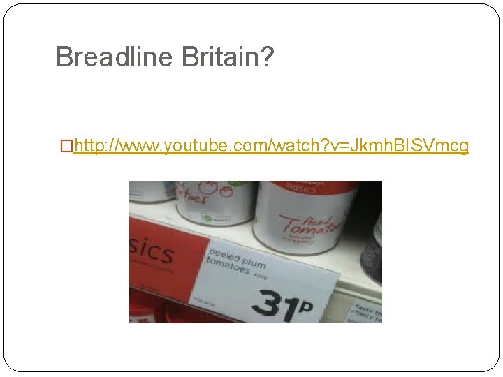 Breadline Britain? �http: //www. youtube. com/watch? v=Jkmh. BISVmcg 