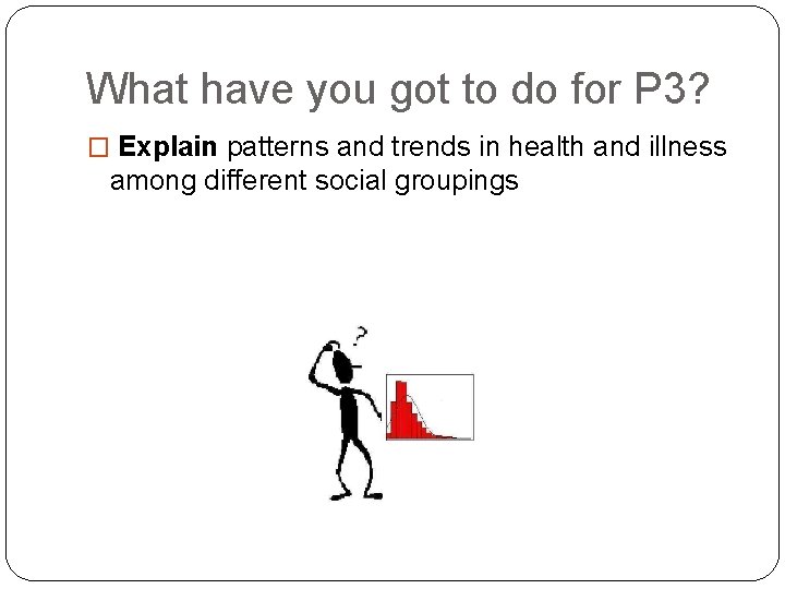 What have you got to do for P 3? � Explain patterns and trends