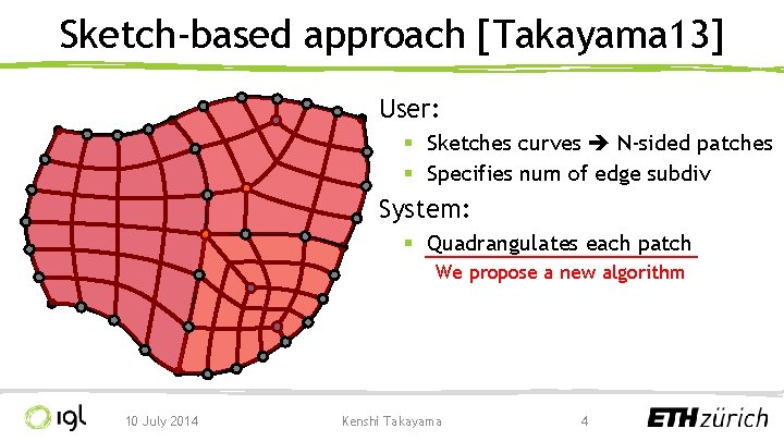 Sketch-based approach [Takayama 13] User: § Sketches curves N-sided patches § Specifies num of