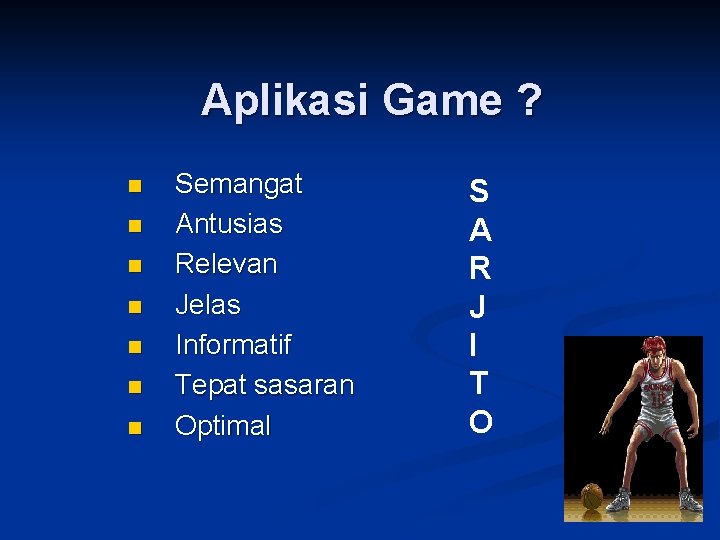 Aplikasi Game ? n n n n Semangat Antusias Relevan Jelas Informatif Tepat sasaran