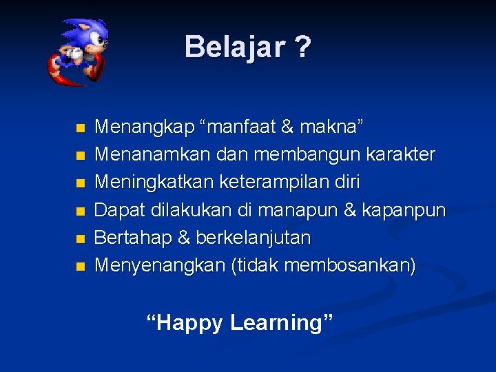 Belajar ? n n n Menangkap “manfaat & makna” Menanamkan dan membangun karakter Meningkatkan