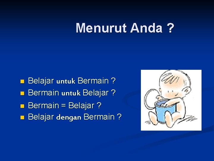 Menurut Anda ? n n Belajar untuk Bermain ? Bermain untuk Belajar ? Bermain