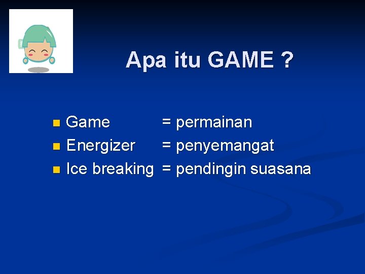 Apa itu GAME ? Game n Energizer n Ice breaking n = permainan =