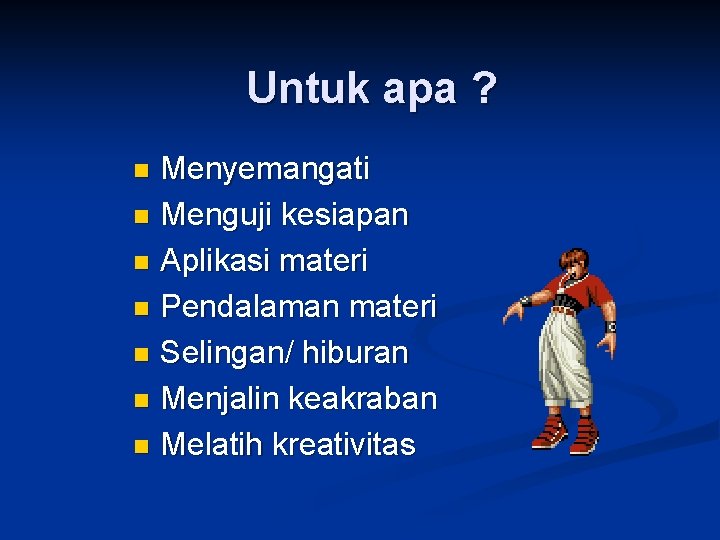 Untuk apa ? Menyemangati n Menguji kesiapan n Aplikasi materi n Pendalaman materi n