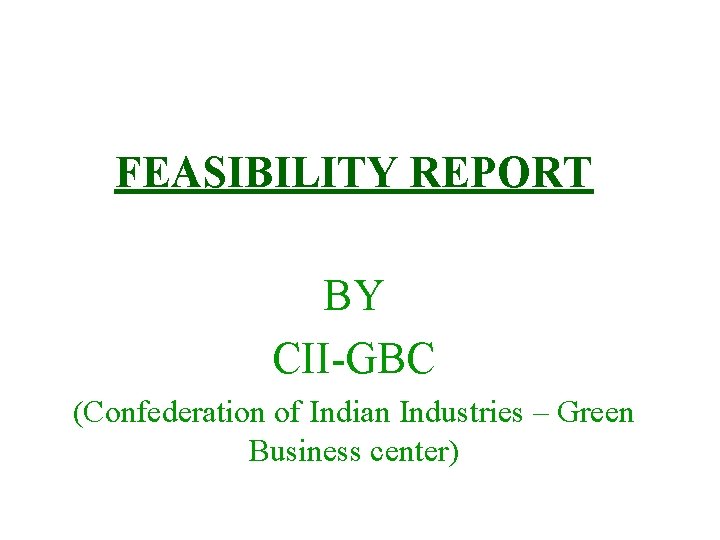 FEASIBILITY REPORT BY CII-GBC (Confederation of Indian Industries – Green Business center) 