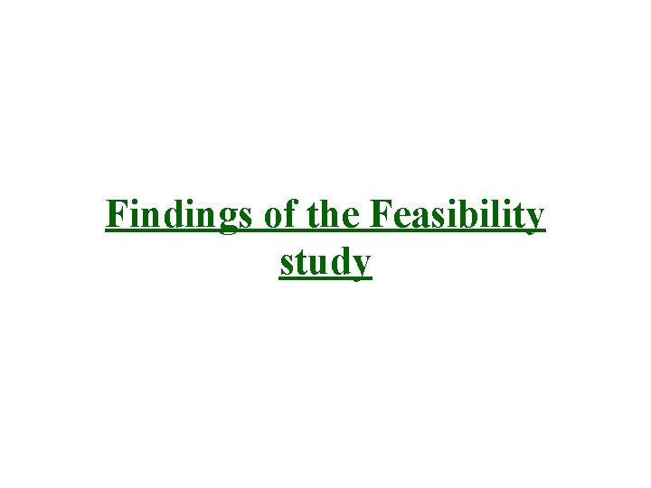 Findings of the Feasibility study 