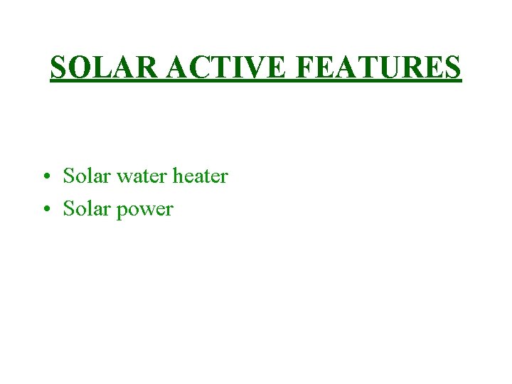 SOLAR ACTIVE FEATURES • Solar water heater • Solar power 